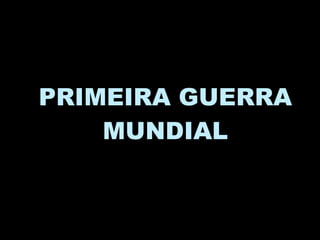 PRIMEIRA GUERRA MUNDIAL 