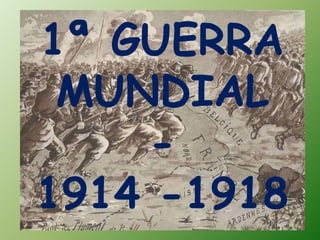 1ª GUERRA
MUNDIAL
      -
 1914 -1918
 