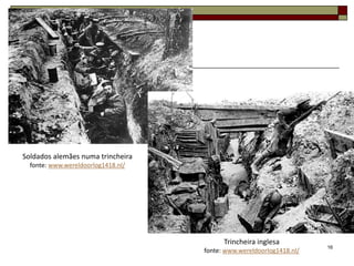 16
Soldados alemães numa trincheira
fonte: www.wereldoorlog1418.nl/
Trincheira inglesa
fonte: www.wereldoorlog1418.nl/
 