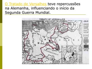 O Tratado de Versalhes teve repercussões na Alemanha, influenciando o início da Segunda Guerra Mundial. 