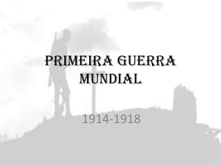 PRIMEIRA GUERRA MUNDIAL 1914-1918 