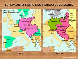 EUROPA ANTES E DEPOIS DO TRATADO DE VERSALHES
ANTES DEPOIS
Professor Murilo Benevides
 