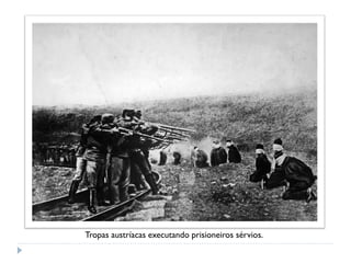 Tropas austríacas executando prisioneiros sérvios.
 