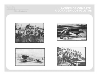 AVIÕES DE COMBATE:
Pós-Graduação   A CORAGEM DOS PILOTOS
 