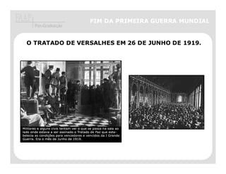 FIM DA PRIMEIRA GUERRA MUNDIAL
  Pós-Graduação


O TRATADO DE VERSALHES EM 26 DE JUNHO DE 1919.
 