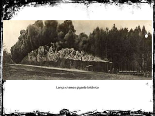 Lança chamas gigante britânico
 