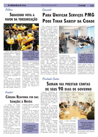 Política
Primeira Hora Geral
Com o objetivo de resolver
a pendência contratual com a
Sabesp, a Prefeitura realizou
um encontro, nesse segunda
feira (20). na Faculdade Don
Domênico, com o nome de “ 1ª
Aula Pública de Saneamento”.
O objetivo principal é que
uma única empresa, que poderá
ser a Sabesp ou uma parceria
público-privada (PPP) seja
responsável pelo tratamento de
águas e esgoto, além das obras
de drenagem no Município.
SegundooprefeitoValterSuman
(PSB) “Quando debatemos
assuntos desta importância, é
fundamental nos atentarmos para
buscar soluções que façam com
que a população sofra menos. É
preciso ter consciência ambiental,
coletiva e de saúde pública”.
Um Projeto de Saneamento
enviado pela administração
anterior, que tramita na
Câmara Municipal deverá
ser retirado, pois segundo a
atual administração o material
defasado, e é necessário análise
profunda antes da reapresentação
aos vereadores. O Plano de
Saneamento Básico de Guarujá
deve ser concluído e aprovado
PARA UNIFICAR SERVIÇOS PMG
PODE TIRAR SABESP DA CIDADE
Mesmo contra a maioria da
população brasileira, o Deputado
“guarujaense” Marcelo
Squassoni (PRB), deu seu vota a
favor da Terceirização, na Sessão
da Câmara Federal, nessa última
sexta feira (22). Na terceirização,
uma empresa prestadora de
serviços é contratada por outra
empresa para realizar serviços
determinados e específicos. A
prestadora de serviços emprega
e paga o trabalho realizado pelos
funcionários. Não há vínculo
empregatício entre a empresa
contratante e os trabalhadores
das empresas prestadoras de
serviços.
No entanto, a principal
mudança se refere à permissão
das empresas para terceirizar
quaisquer atividades, não apenas
atividades acessórias da empresa.
Isso significa que uma escola
que antes poderia contratar só
De 24 à 30 de março de 2017
03
Concessão
O novo contrato
ou PPP, obriga que,
além dos serviços
de água e esgoto
também se execute
obras de drenagem
SUMAN VAI PRESTAR CONTAS
DE SEUS 90 DIAS DE GOVERNO
SQUASSONI VOTA A
FAVOR DA TERCEIRIZAÇÃO
Plano de
Desenvolvimento Local
e Escolar (PLDS), que
compõe a Agenda 21
local desde sua criação,
em 2012.
O plenário da Câmara
Municipal ratificou a votação
em segunda discussão e votação,
o Projeto de Lei Complementar,
da vereadora e líder do governo,
Andressa Sales (PSB), que
extinguiu o que previa a isenção
de IPTU (Imposto Predial e
Territorial Urbano) e ISSQN
(Imposto Sobre Serviços de
Qualquer Natureza) a hotéis e
estabelecimentos congêneres,
quando a média anual de
ocupação não exceder a 50%
de sua capacidade anual, em
período anterior.
No caso do IPTU, a renúncia
já estava extinta desde 2015,
quando venceu o prazo previsto
na referida legislação. À época,
CÂMARA REAFIRMA FIM DAS
ISENÇÕES À HOTÉIS
até o final deste ano.
Segundo o secretário de Meio
Ambiente, Sidnei Aranha, a 1ª
Aula Pública foi um sucesso,
pois contou com grande
participação da sociedade.
“Esse é um assunto da máxima
relevância que precisa ser
discutido com todos. Ainda mais
que no último final de semana
tivemos um alto volume de
chuvas, além do esperado. Tenho
certeza de que encontraremos a
melhor solução”, destacou ele
acrescentando que o grupo de
trabalho(pormeiodassecretarias
municipais) está empenhado em
apresentar as alternativas para
o financiamento e custeio do
saneamento básico em Guarujá.
serviçosterceirizadosdelimpeza,
alimentação e contabilidade
agora poderá também contratar
professores terceirizados.
A Câmara dos Deputados
aprovou por 231 votos a favor,
188 contra e oito abstenções.
Hoje, somente atividades
secundárias podem ser
delegadas a outras empresas,
como, por exemplo, a limpeza
e manutenção de máquinas.
O Deputado Beto Mansur
(PRB) também votou a favor
do projeto, enquanto Papa
(PSDB), em razão de estar
viajando, não compareceu a
Sessão.
Ação será realizada
no dia 5 de abril,
ainda sem local
definido, e se repetirá
trimestralmente
Prestando Contas
Conforme informações da
Assessoria de Imprensa, o prefeito
Valter Suman (PSB) confirmou,
para o próximo dia 5 de abril,
uma prestação de contas dos 90
dias de seu governo. Audiência
pública com este objetivo será
marcada em local e horário a
serem definidos.
O chefe do Executivo
determinou que a ação se repita
a cada 90 dias ao longo de seu
mandato, de modo que uma
série de 16 audiências serão
realizadas no total. A intenção é
periodicamente prestar contas de
todos os atos governamentais,
visando demonstrar a aplicação
dos recursos públicos.
Para disciplinar a realização
dessas audiências, o prefeito
instituiu o Decreto 12.156,
publicado nesta terça-feira (21)
no Diário Oficial do Município.
A norma determina que as
audiências sejam realizadas
sempre em diferentes bairros
do Município, como forma de
garantir a ampla participação
popular.
Todosossecretáriossereuniram
às 7 horas desta terça-feira (21)
para alinhar as ações que farão
parte da prestação de contas. “O
objetivo é garantir a transparência
dos atos públicos”, afirma o
secretário de Coordenação
Governamental, André Figueiras
Noschese Guerato.
Isenções
É dinheiro que
será revertido em
benfeitorias,
seja na zeladoria dos
bairros
vereadores chegaram a discutir
a possibilidade de prorrogação
da isenção, mas o tema não foi
levado adiante.
Já no caso da isenção de
ISSQN, esta sim mantinha-
se presente até então. Com a
supressão do Artigo 208-A, ela
perderá seus efeitos dentro do
prazo de 90 dias, a partir da data
de publicação da nova lei. O texto
já foi encaminhado para sanção
do prefeito Valter Suman.
 