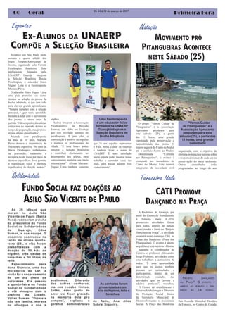 Primeira Hora06 Geral De 24 à 30 de março de 2017
Esportes
Acontece em São Paulo nesta
semana a quarta edição dos
Jogos Parapan-Americanos de
Jovens, organizado pelo Comitê
Paralímpico Brasileiro. Dois
profissionais formados pela
UNAERP Guarujá integram
a Seleção Brasileira Bocha
Paralímpica, o educador físico
Vagner Lima e a fisioterapeuta
Mariane Paiva.
O educador físico Vagner Lima
atua pela primeira vez como
técnico na seleção de jovens da
bocha adaptada, o que tem sido
para ele um grande aprendizado.
“Sempre trabalhei com a seleção
principal, e agora tenho aprendido
bastante a lidar com o nervosismo
dos jovens, o stress antes da
partida. O desempenho dos atletas
está acima do esperado devido ao
tempo de preparação, mas já temos
alguns atletas classificados”.
Atuando com paradesporto
há mais de 10 anos, Mariane
Paiva destaca a importância da
fisioterapia esportiva. “No caso da
Bocha Paralímpica, trabalhamos
na prevenção, tratamento e
recuperação de lesão por meio de
técnicas específicas. Isso permite
a reabilitação física e melhora
significativa da função motora”,
Uma fisioterapeuta
e um educador físico
formados na UNAERP
Guarujá integram a
Seleção Brasileira de
Bocha Adaptada
explica.
Ambos integram a Associação
Paradesportiva da Baixada
Santista, um clube em Guarujá
que tem revelado talentos no
paradesporto. E para eles, a
convocação é motivo de orgulho
e enaltece os profissionais da
cidade. “É uma honra poder
integrar a Seleção Brasileira
e contribuir diretamente no
desempenho dos atletas, para
conquistarem também um título
internacional”, afirma Mariane.
Vagner Lima também comenta
O grupo “Vamos Cuidar de
Pitangueiras” e a Associação
Aprocanto preparam para
este sábado (25), a partir
das 11 horas, uma grande
caminhada pela preservação e
balneabilidade das praias. O
trajeto seguirá do Canto do Maluf
até o edifício Sobre as Ondas.
Denominada “Corrente
por Pitangueiras”, o evento é
composto por moradores do
Canto do Morro. Este reunirá
integrantes da sociedade civil
MOVIMENTO PRÓ
PITANGUEIRAS ACONTECE
NESTE SÁBADO (25)
Natação
organizada, com o objetivo de
alertarapopulaçãoeturistassobre
a responsabilidade de cada um na
preservação do meio ambiente.
Outras caminhadas estão
programadas ao longo do ano
“Vamos Cuidar
de Pitangueiras” e a
Associação Aprocanto
preparam para este
sábado (25), a partir das
11 horas, uma grande
caminhadaque “é um orgulho representar
o País, nossa cidade de Guarujá
e também levar o nome da
UNAERP. É uma satisfação
muito grande poder mostrar nosso
trabalho e aprender cada vez
mais, para passar adiante esse
conhecimento”.
Solidariedade
EX-ALUNOS DA UNAERP
COMPÕE A SELEÇÃO BRASILEIRA
FUNDO SOCIAL FAZ DOAÇÕES AO
ASILO SÃO VICENTE DE PAULO
As 26 idosas que
moram no Asilo São
Vicente de Paulo (Santa
Rosa) receberam a visita
da presidente do Fundo
Social de Solidariedade
de Guarujá, Edna
Suman, e sua equipe. O
encontro aconteceu na
tarde da última quinta-
feira (23), e elas foram
presenteadas com a
doação de 30 kits de
higiene, três caixas de
bolachas e 36 litros de
leite.
Especialmente para
dona Dionísia, uma das
moradoras do Lar, a
visita foi o encerramento
de um dia cheio de
surpresas. Ela passou
a quinta-feira no Fundo
Social de Solidariedade
e até almoçou com o
prefeito da Cidade,
Válter Suman. “Dionísia
não tem família, morava
no albergue e nós a
acolhemos. Diferente
das outras senhoras,
ela não recebe visitas.
Então, esse gesto de
amor vai ficar gravado
na memória dela pra
sempre”, explicou a
gerente administrativa
As senhoras foram
presenteadas com
kits de higiene, leite e
bolachas
do Asilo, Ana Alice
Sobral Siqueira.
A Prefeitura de Guarujá, por
meio do Centro de Atendimento
à Terceira Idade (CATI),
promoverá atividades físicas
para todos, através de danças
como zumba e forró no “Projeto
Dançando na Praça”. A atividade
ocorrerá neste domingo (26), na
Praça das Bandeiras (Praia das
Pitangueiras). O evento é aberto
aopúblicoeteráinícioàs14horas.
Segundo o coordenador do
Centro, o professor Alessandro
Jorge Pinheiro, atividades como
esta trabalham a autoestima de
todos. “É uma oportunidade
para que os idosos também
possam ser estimulados a
participarem, dentro de um
determinado cuidado, das
atividades que os jovens e
adultos praticam”, ressaltou.
O Centro de Atendimento à
Terceira Idade integra a Diretoria
de Proteção Social Básica
da Secretaria Municipal de
Desenvolvimento e Assistência
Social. A Praça das Bandeiras
CATI PROMOVE
DANÇANDO NA PRAÇA
Tereceira Idade
fica Avenida Marechal Deodoro
da Fonseca, no Centro da Cidade.
PROJETO DANÇANDO
NA PRAÇA” O EVENTO É
ABERTO AO PÚBLICO E TERÁ
INÍCIO ÀS 14 HORAS..
 