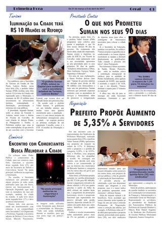 Turismo
Primeira Hora Geral
Em um encontro com os
representantes dos Sindicatos da
Prefeitura Municipal, realizado
nessa quarta feira (29), o prefeito
Valter Suman (PSB), apresentou
sua proposta de reajuste na
ordem de 5,3%. A diferença
entre o proposto e o pedido da
categoria, 6,28%, é de 0,93%.
Para o Prefeito, essa pequena
diferença não ira atrapalhar
o acordo. Se conseguir seu
intento, sem dúvida será uma
vitória a ser comemorada, já
que na maioria dos municípios
da Baixada Santista a categoria
esta ha vários dias em greve por
aumento salarial
Além disso, a Prefeitura propõe
aumento no auxílio-alimentação
(de R$ 575,00 para R$ 600,00);
honrar o pagamento retroativo do
abono salarial (1,9%) em quatro
parcelas a partir da folha de
abril; efetuar, até outubro deste
ano, o pagamento de promoções
horizontais, níveis e progressão
funcional que representam um
passivo deixado pela gestão
anterior; depositar metade do 13º
salário em junho deste ano, entre
outros benefícios (ver quadro
abaixo).
Embora a receita orçamentária
tenha aumentado pouco mais
de 2% no período, o prefeito
PREFEITO PROPÕE AUMENTO
DE 5,35% A SERVIDORES
Em audiência com o Secretário
de Turismo do Estado de São
Paulo, Laércio Benko, nessa
terça feira (28), o prefeito Valter
Suman (PSB) recebeu uma feliz
notícia. O Governo do Estado está
repassando para o Município, o
montante de R$ 10 milhões para
investimento na infraestrutura
turística, contemplando a
iluminação, pavimentação e
reformas em visas públicas.
A prioridade, segundo Suman,
serão as praias da Enseada e
Astúrias, assim como o distrito
de Vicente de Carvalho. Já
com relação às demais Praias,
de Pitangueiras e Tombo, a
Prefeitura explica que estas já
estão contempladas, só que através
de um convênio com o Governo
De 31 de março a 6 de abril de 2017
03
Negociação
“Propositura foi
protocolocada nesta
quinta-feira (30) nos
sindicatos”
O QUE NOS PROMETEU
SUMAN NOS SEUS 90 DIAS
ILUMINAÇÃO DA CIDADE TERÁ
R$ 10 MILHÕES DE REFORÇO
“O prefeito Suman
(PSB), esteve na
Capital para audiência
com o secretário
estadual de Turismo,
Laércio Benko”
Os esforços entre Poder
Público e comerciantes da
Cidade, para um comércio mais
forte, marcaram o encontro
dessa segunda feira (23), por
meio da Secretaria de Defesa e
Convivência Social. Na pauta
principal, melhorias na segurança
e iluminação.
Na ocasião, a Secretaria
esclareceu aos presentes que
alguns projetos já estão sendo
analisados para que em breve,
entrem em funcionamento. A
Operação Dignidade (que atua
com os moradores de rua) por
exemplo, também foi citada
na reunião. A ação teve início
nesta segunda-feira (27) e deve
acontecer diariamente.
Dentro dele, está previsto
ainda um monitoramento com
câmeras, a ser compartilhado
entre Sociedade Civil Organizada
e Prefeitura. Segundo o secretário
adjunto de Defesa e Convivência
Social, Marcelo Nascimento,
ENCONTRO COM COMERCIANTES
BUSCA MELHORAR A CIDADE
Federal, cujo recurso deve ser
liberado dentro dos próximos dias.
De acordo com o prefeito
Válter Suman, “é gratificante
ver um trabalho intenso, que
muitas vezes nem aparece
inicialmente para a população –
como é o caso desses projetos de
infraestrutura emergenciais para
a cidade – ter resposta positiva
na primeira avaliação de um
importante Conselho como é o
COC (Conselho de Orientação e
Controle
Prestando Contas
Na próxima quarta feira (5),
o prefeito Valter Suman (PSB)
programou uma coletiva para
passar à população o que foi
feito nesses últimos 90 dias de
governo. Ha exatamente três
meses atrás, ainda não empossado,
Suman reuniu a imprensa, no
salão da SOCIA, em Vicente de
Carvalho, onde juntamente com
o seu secretariado apresentou
as sete prioridades para os seus
primeiros 90 dias de gestão:
“Zeladoria; Infraestrutura e Obras;
Meio Ambiente; Turismo; Saúde;
Segurança e Educação”.
Em uma de suas explanações,
o futuro Prefeito deixou claro
que: “Apesar do governo anterior
ter deixado uma dívida de R$
90 milhões com fornecedores e
mais sete em precatórios, Suman
informou que pretende repactuar
contratos com os prestadores de
serviços e fornecedores, além
de promover a reorganização
Comércio
“Na pauta principal,
melhorias na
segurança e
iluminação”.
determinou estudos para que
fossem efetuados cortes possíveis
em outras áreas, sem prejuízo do
serviço público, a fim de garantir
a valorização do funcionalismo.
O servidor precisa ser
valorizado, e por isso determinei
estudos que chegaram a essa
proposta: esse é o maior índice
que podemos apresentar neste
momento”, afirmou Suman.
Além do reajuste salarial e de
benefícios, ficou acordado que
outras cláusulas serão tratadas ao
longo do ano por uma Comissão
Permanente de Negociação,
como a correção das tabelas, por
exemplo. A Prefeitura tinha até 1º
de abril para apresentar a proposta
salarial, protocolada nesta quinta-
feira (30), nos dois sindicatos
que representam a categoria no
Município.
Além do prefeito, participaram
da reunião também os secretário
de Coordenação Governamental;
de Finanças e Administração e o
controlador Geral do Município.
Representando os servidores,
as presidentes do Sindicato
dos Funcionários Públicos da
Prefeitura de Guarujá (Sindserv),
Márcia Rute Daniel Augusto;
e do Sindicato dos Professores
de Escolas Públicas Municipais
(Siproem), Joanice Gonçalves.
de algumas áreas para obter o
contingente de funcionários
necessário para colocar a cidade
de pé’.
Já o Secretário de Educação,
também vice-prefeito, foi enfático:
“Vamosarrumarosaparelhosdear-
condicionado e as lousas digitais,
reestruturar as equipes e diminuir
drasticamente as gratificações.
Tudo visando o próximo ano
letivo”, disse Pietropaolo.
Nos informou o futuro secretário
de Saúde, Renato Pastorelo,
que entre as medidas estava
a contratação emergencial de
médicos para as unidades de
Pronto Atendimento, além agilizar
a atuação do SAMU, que quando
é acionado, a espera é de 1h30,
o que é um absurdo. “Vamos
diminuir a espera para 15 minutos
no máximo”
A olhos nus, não da para se
enxergar até onde houveram
mudanças. Entretanto o que
poderá trazer a luz da comparação,
entre o prometido e o realizado,
será o relatório desses 90 dias de
governo.
“No SAMU
vamos diminuir
a espera de 1,30
para 15 minutos no
máximo”
as imagens serão utilizadas
como ferramenta para diminuir
a criminalidade no Município.
“Tudo está sendo trabalhado
durante as reuniões, para que
seja posto logo em prática”,
ressalta.
 