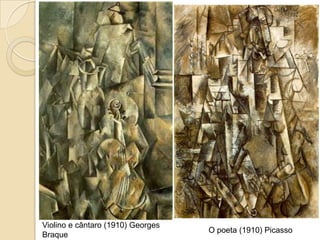 Violino e cântaro (1910) Georges
Braque
O poeta (1910) Picasso
 