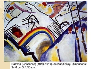 Batalha (Cossacos) (1910-1911), de Kandinsky. Dimensões:
94,6 cm X 1,30 cm.
 