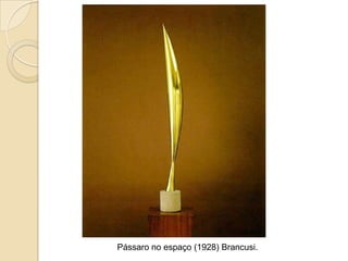 Pássaro no espaço (1928) Brancusi.
 