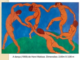 A dança (1909) de Henri Matisse. Dimensões: 2,60m X 3,90 m
 