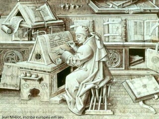 Jean Miélot, escriba europeu em seu
 
