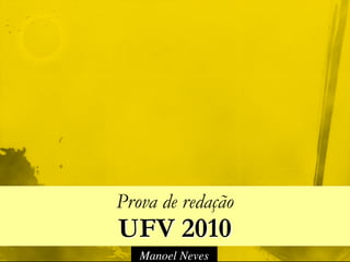 Manoel Neves
Prova de redação
UFV 2010
 