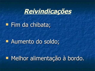 Reivindicações
   Fim da chibata;

   Aumento do soldo;

   Melhor alimentação à bordo.
 