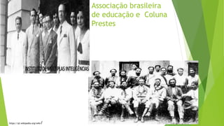 Associação brasileira
de educação e Coluna
Prestes
https://pt.wikipedia.org/wiki/
 