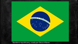 Bandeira republicana, criada por DécioVillares
 