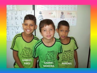 GABRIEL
 PIRES    GABRIEL   AMIZAEL
          MOREIRA
 