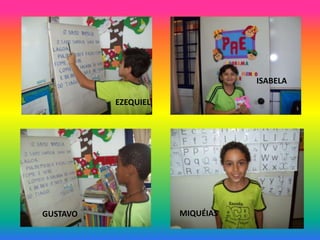 ISABELA

          EZEQUIEL




GUSTAVO              MIQUÉIAS
 