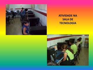 ATIVIDADE NA
   SALA DE
 TECNOLOGIA
 