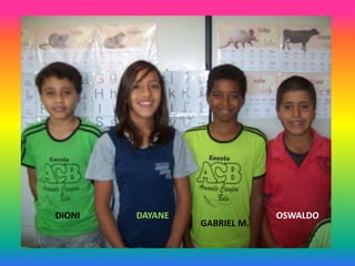 DIONI   DAYANE                OSWALDO
                 GABRIEL M.
 