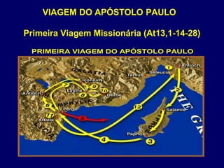 VIAGEM DO APÓSTOLO PAULO
Primeira Viagem Missionária (At13,1-14-28)
PRIMEIRA VIAGEM DO APÓSTOLO PAULO
 