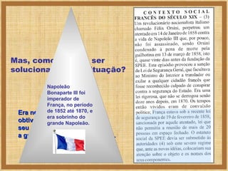 Era necessário que a SPEE obtivesse autorização para o seu funcionamento legal, dado a gravidade da situação política. Mas, como poderia ser solucionado essa situação? Napoleão Bonaparte III foi imperador de França, no período de 1852 até 1870, e era sobrinho do grande Napoleão. 
