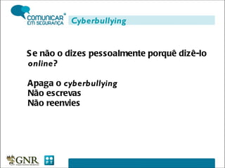 Se não o dizes pessoalmente porquê dizê-lo  online ? Apaga o  cyberbullying Não escrevas Não reenvies   Cyberbullying 