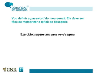 Vou definir a  password  do meu  e-mail . Ela deve ser fácil de memorizar e difícil de descobrir. Exercício: sugere uma  password  segura 