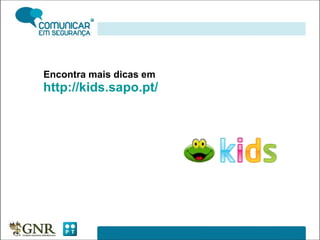 Encontra mais dicas em  http://kids.sapo.pt/ 