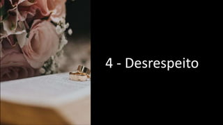 4 - Desrespeito
 