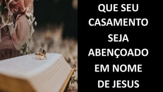 QUE SEU
CASAMENTO
SEJA
ABENÇOADO
EM NOME
DE JESUS
 