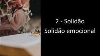 2 - Solidão
Solidão emocional
 