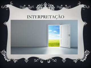 INTERPRETAÇÃO
 