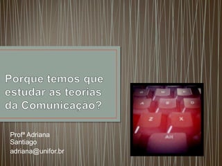Profª Adriana
Santiago
adriana@unifor.br
 