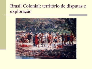 Brasil Colonial: território de disputas e exploração 