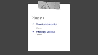 Plugins
➔ Reporte de Incidentes
Mantis
➔ Integração Contínua
Jenkins
 