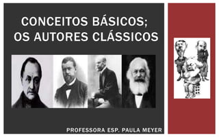 PROFESSORA ESP. PAULA MEYER
CONCEITOS BÁSICOS;
OS AUTORES CLÁSSICOS
 