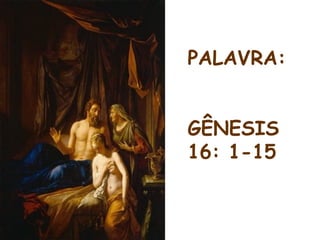 PALAVRA:
GÊNESIS
16: 1-15
 