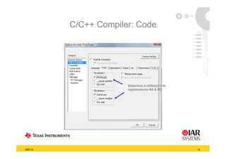 C/C++ Compiler: Code




                       Seleciona a utilização do
                       registradores R4 & R5




2007-12                                            12
 