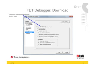 FET Debugger: Download
Configura o modo de download
para o target




  2007-12                                        21
 