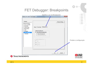 FET Debugger: Breakpoints
                   Habilita o uso de Breakpoints




                                                   Finalize a configuração




2007-12                                                             22
 