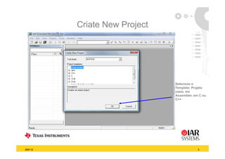 Criate New Project




                               Selecione o
                               Template: Projeto
                               vazio, em
                               Assembler, em C ou
                               C++




2007-12                                     3
 