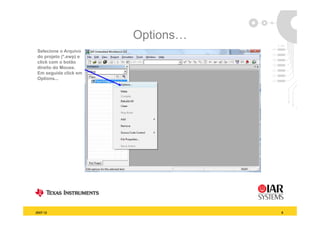 Options…
                        Options
 Selecione o Arquivo
 do projeto (*.ewp) e
 click com o botão
 direito do Mouse.
 Em seguida click em
 Options...




2007-12                            8
 