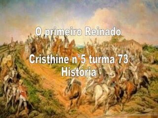 O primeiro Reinado  Cristhine n°5 turma 73  História 