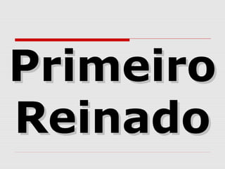 PrimeiroPrimeiro
ReinadoReinado
 