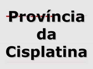 ProvínciaProvíncia
dada
CisplatinaCisplatina
 