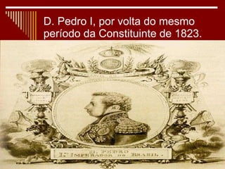 D. Pedro I, por volta do mesmo período da Constituinte de 1823.  