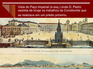Vista do Paço Imperial (a esq.) onde D. Pedro assistia de longe os trabalhos da Constituinte que se realizava em um prédio próximo.   
